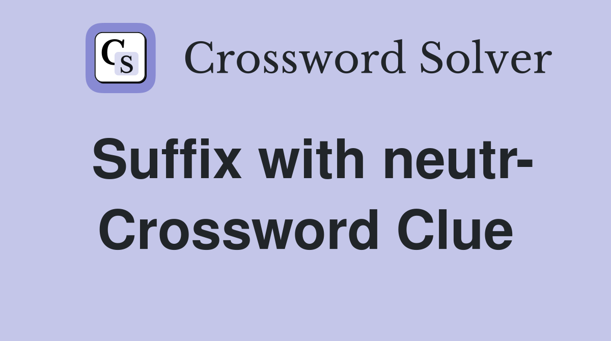 Suffix with neutr- Crossword Clue