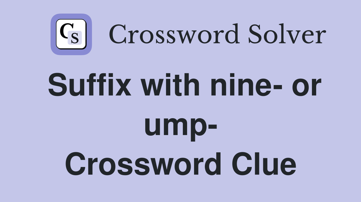 Suffix with nine- or ump- Crossword Clue