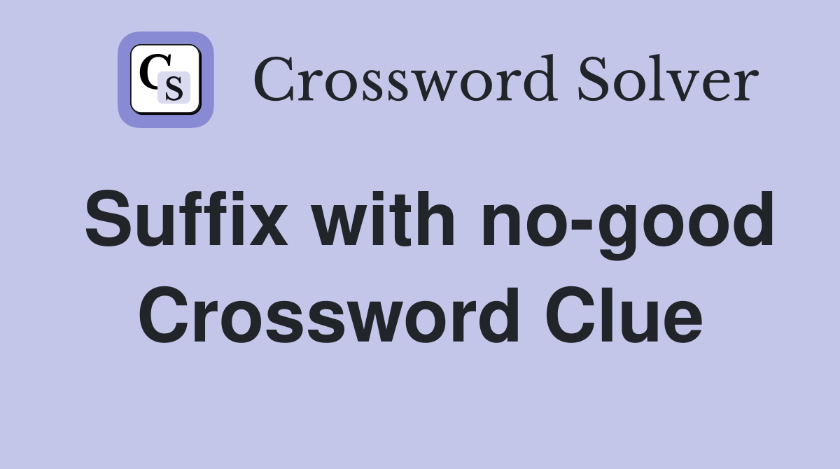 Suffix with no-good Crossword Clue