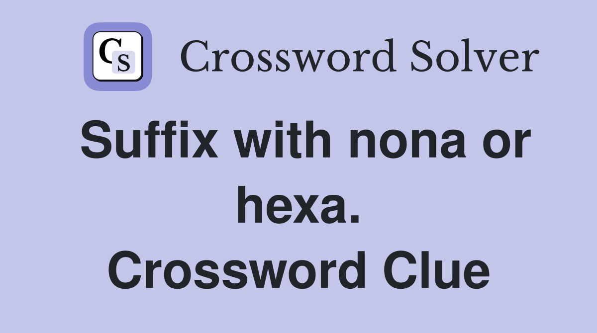 Suffix with nona or hexa. Crossword Clue