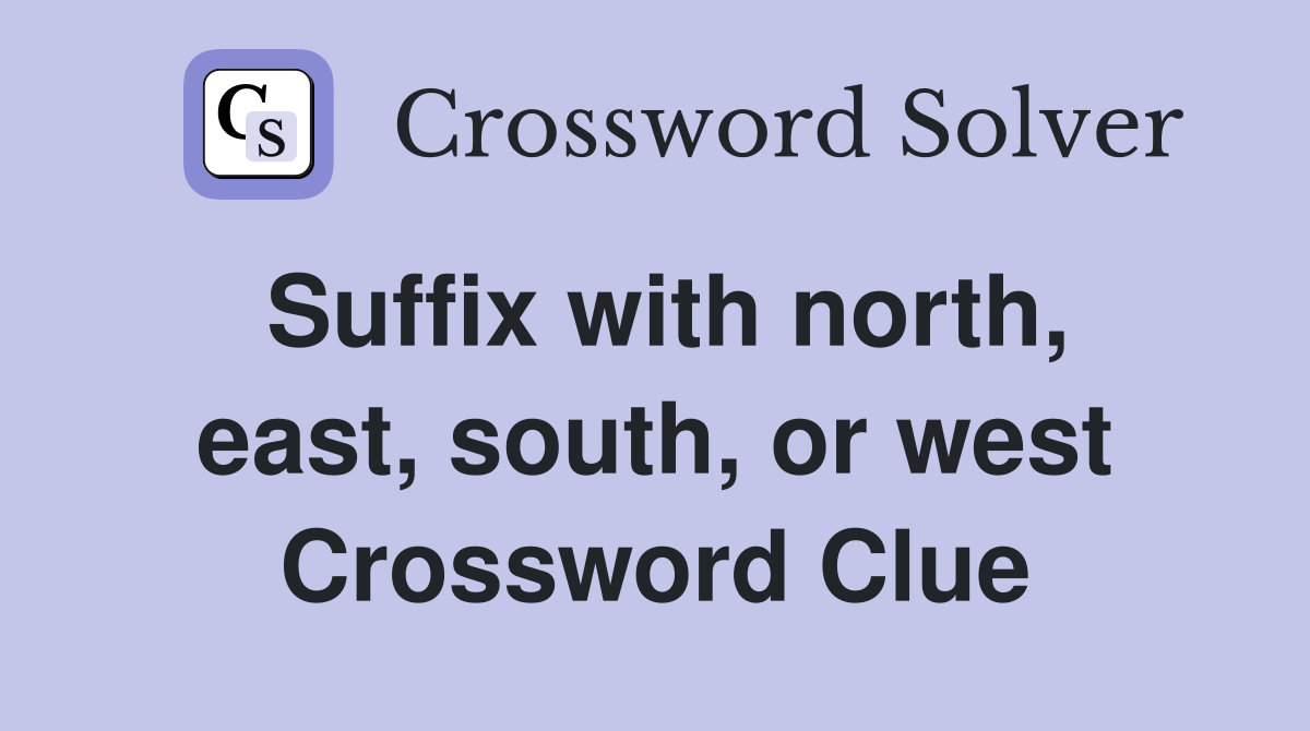 Suffix with north, east, south, or west Crossword Clue
