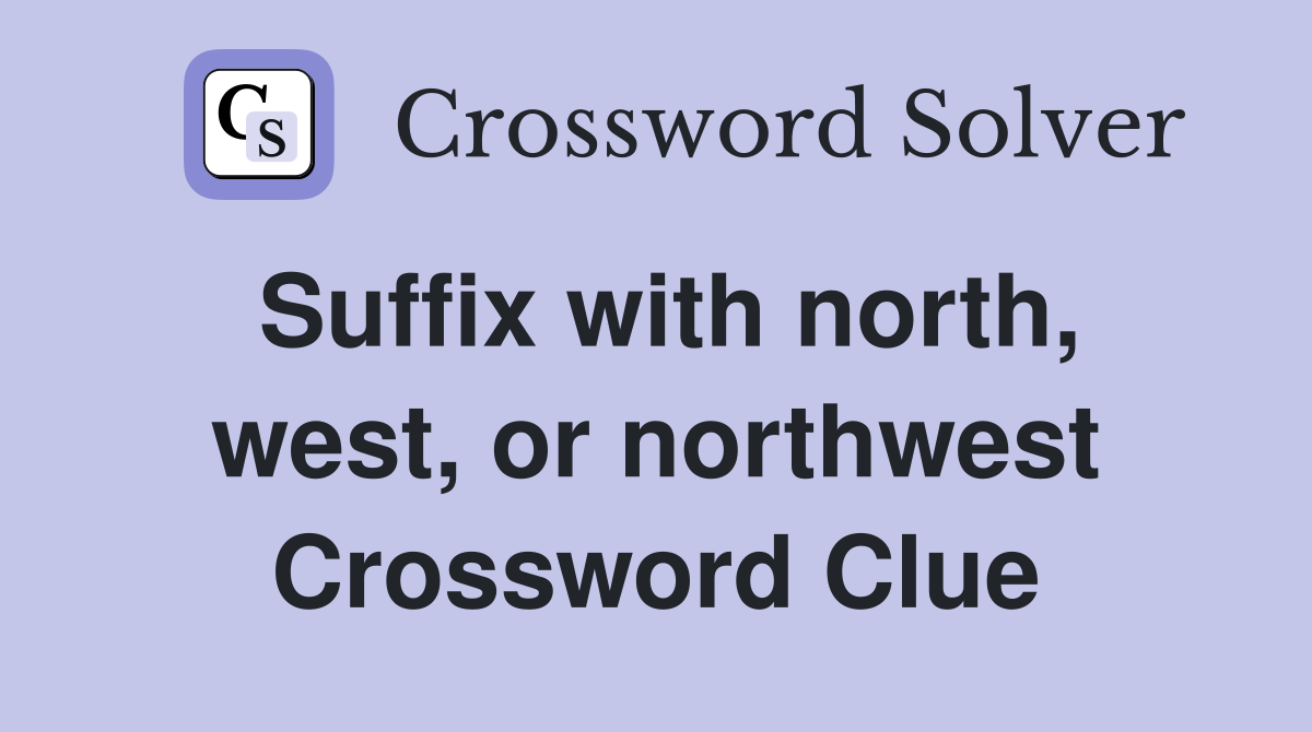 Suffix with north, west, or northwest Crossword Clue
