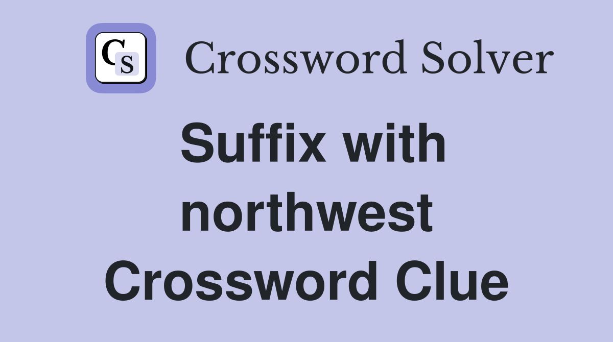 Suffix with northwest Crossword Clue