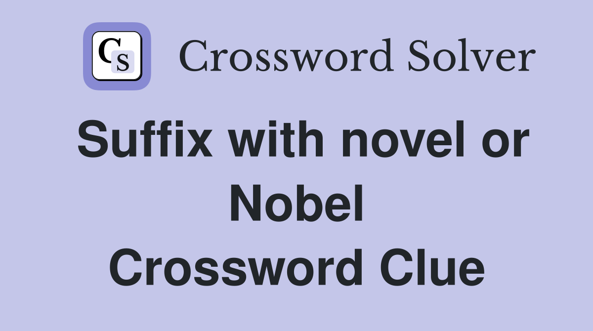Suffix with novel or Nobel Crossword Clue