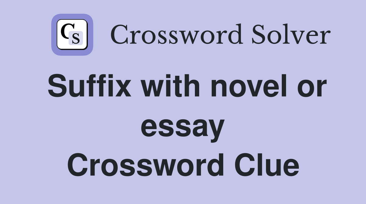 Suffix with novel or essay Crossword Clue