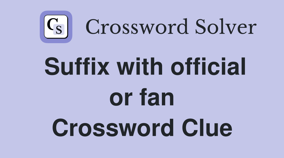 Suffix with official or fan Crossword Clue