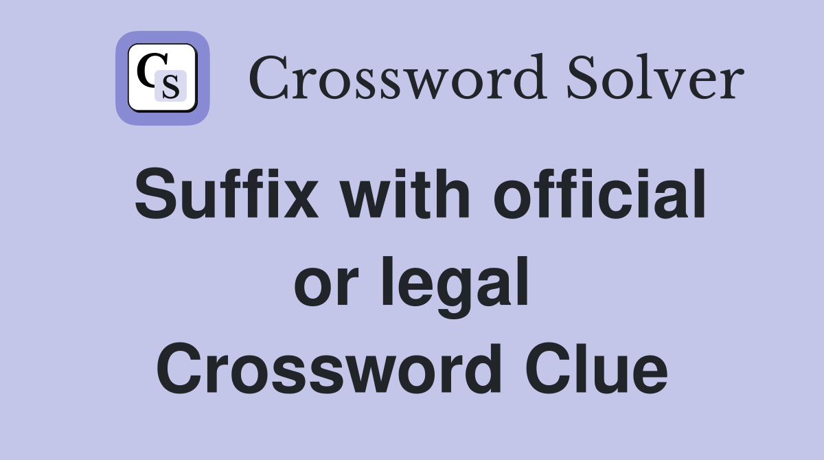 Suffix with official or legal Crossword Clue