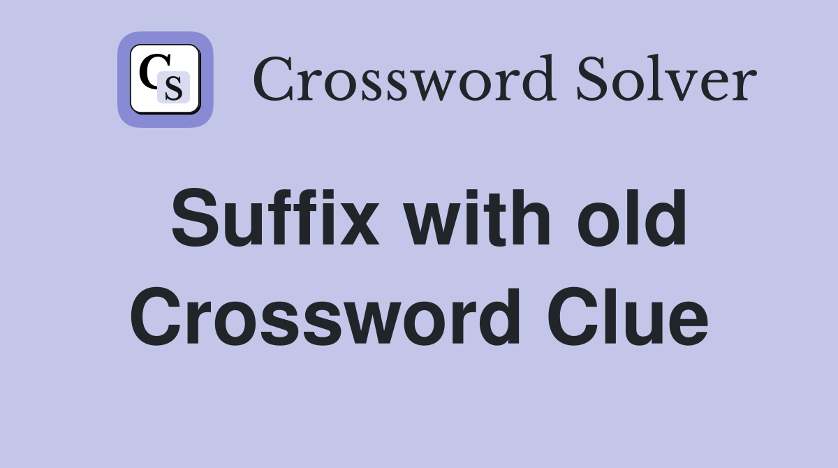 Suffix with old Crossword Clue