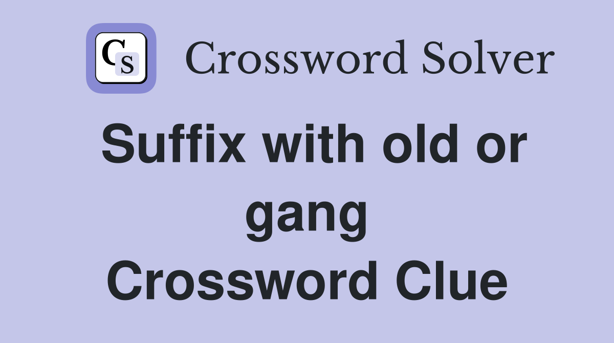 Suffix with old or gang Crossword Clue