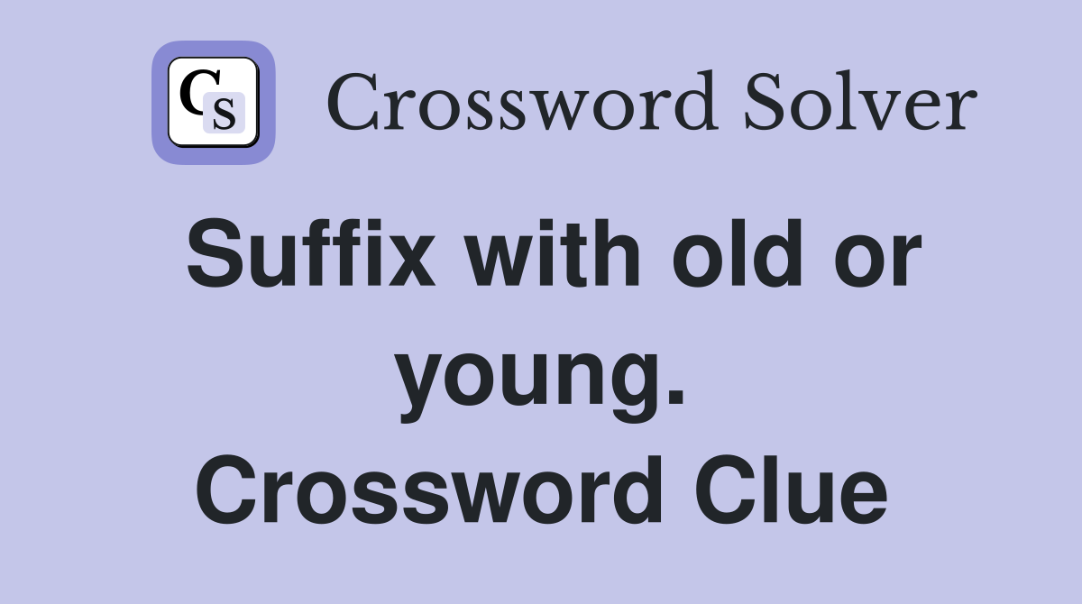 Suffix with old or young. Crossword Clue