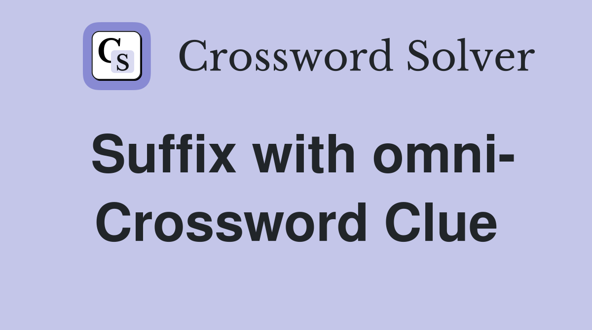 Suffix with omni- Crossword Clue