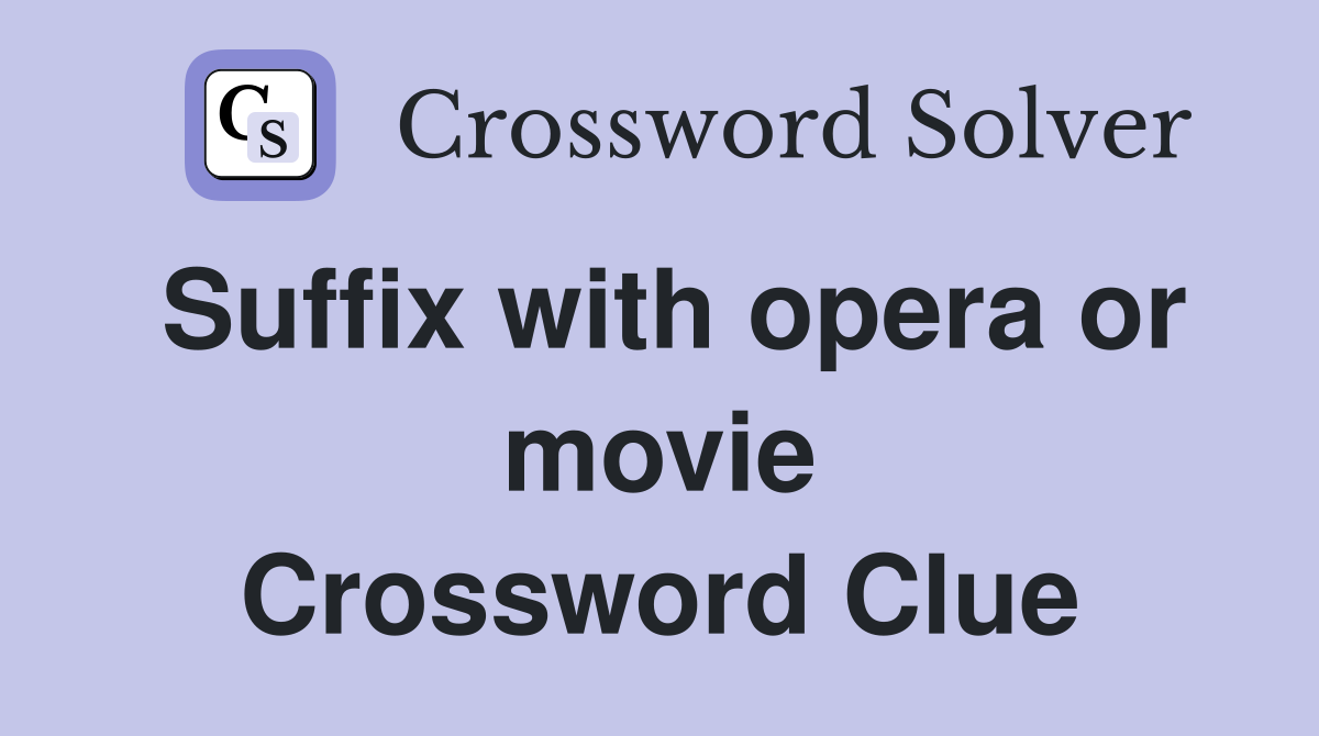 Suffix with opera or movie Crossword Clue