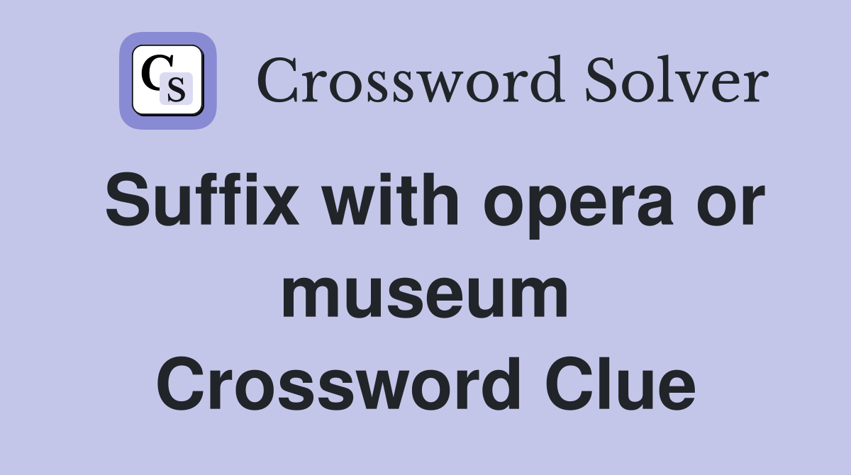 Suffix with opera or museum Crossword Clue
