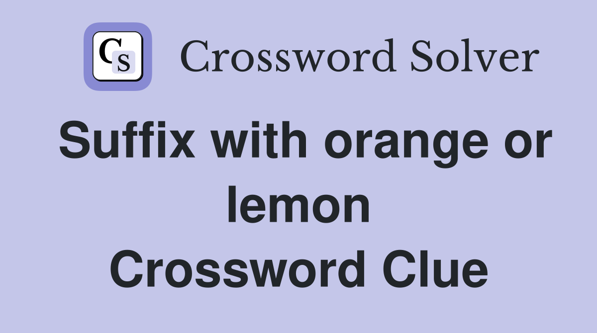 Suffix with orange or lemon Crossword Clue