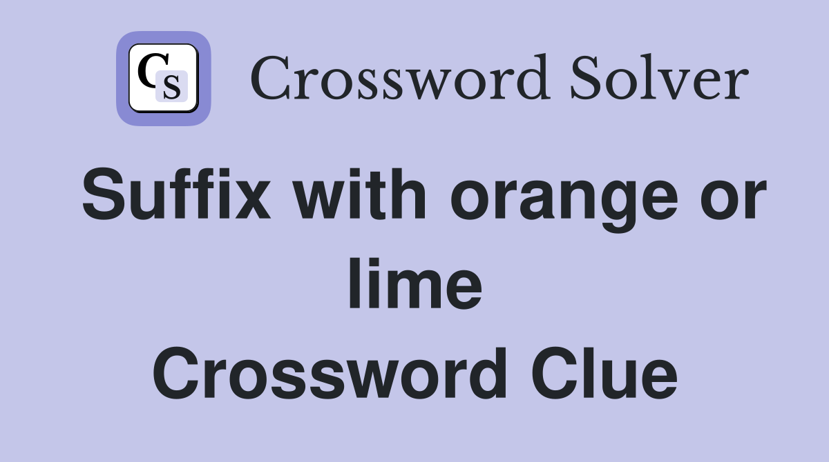 Suffix with orange or lime Crossword Clue