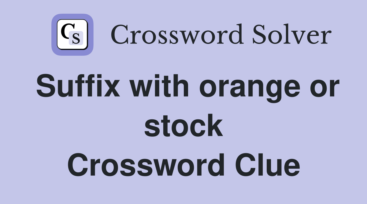 Suffix with orange or stock Crossword Clue