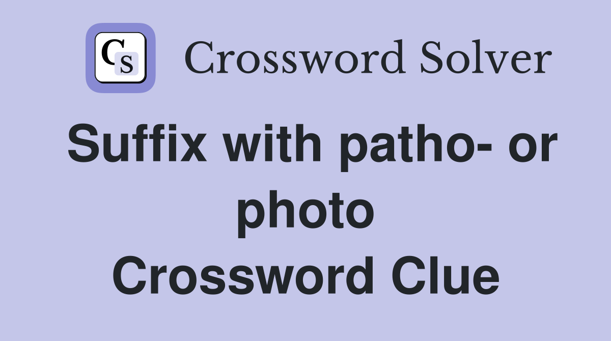 Suffix with patho- or photo Crossword Clue
