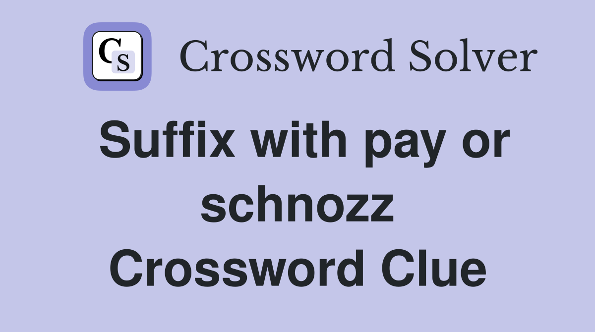 Suffix with pay or schnozz Crossword Clue