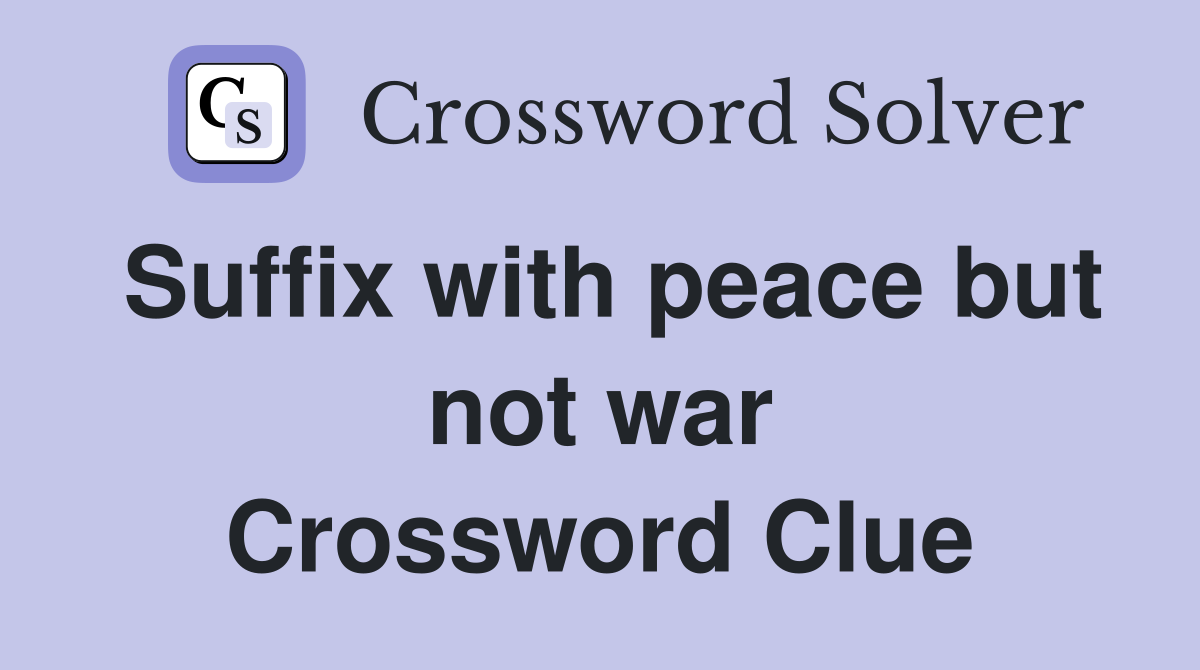 Suffix with peace but not war Crossword Clue