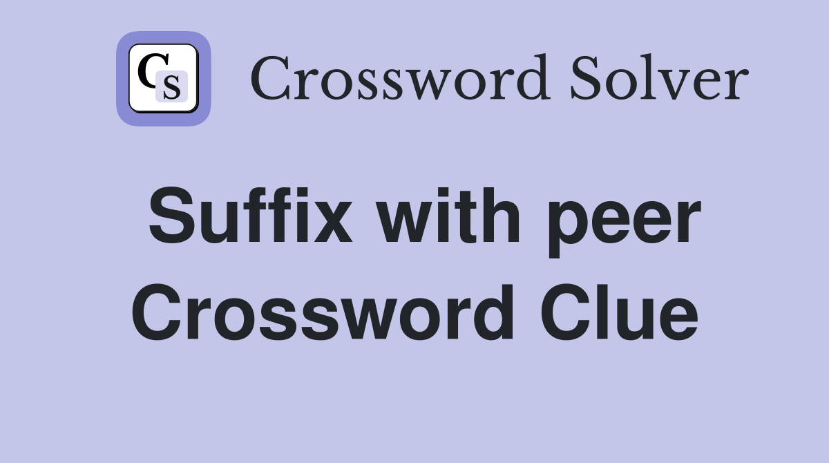 Suffix with peer Crossword Clue
