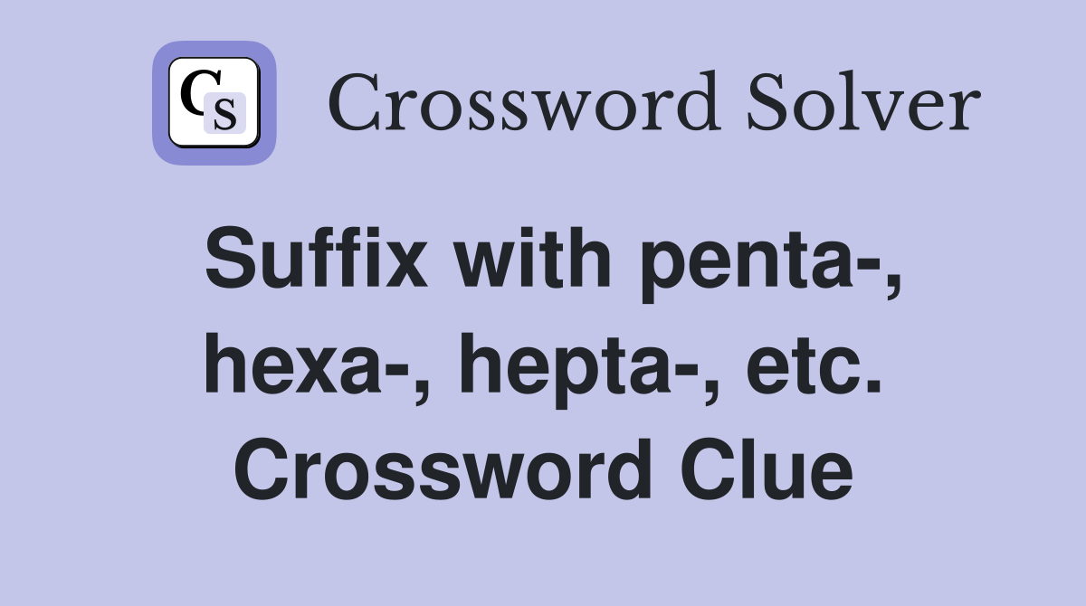 Suffix with penta-, hexa-, hepta-, etc. Crossword Clue