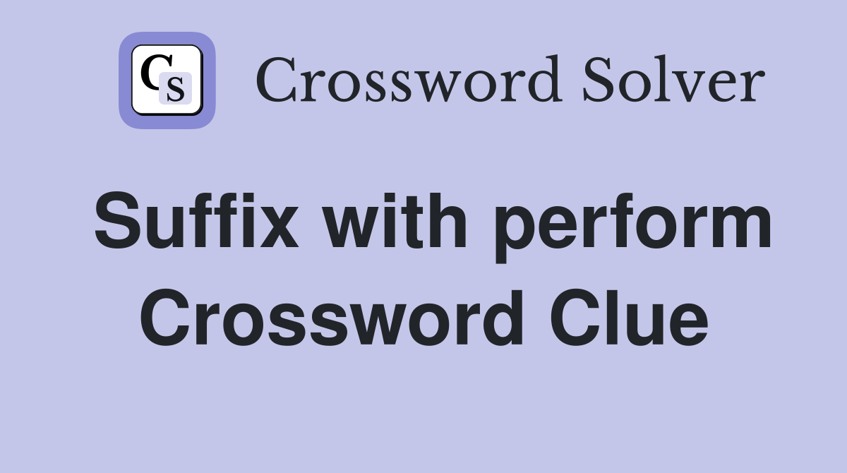 Suffix with perform Crossword Clue