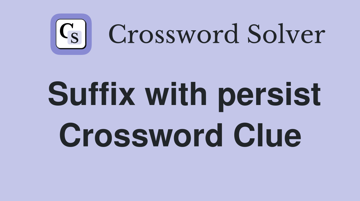 Suffix with persist Crossword Clue