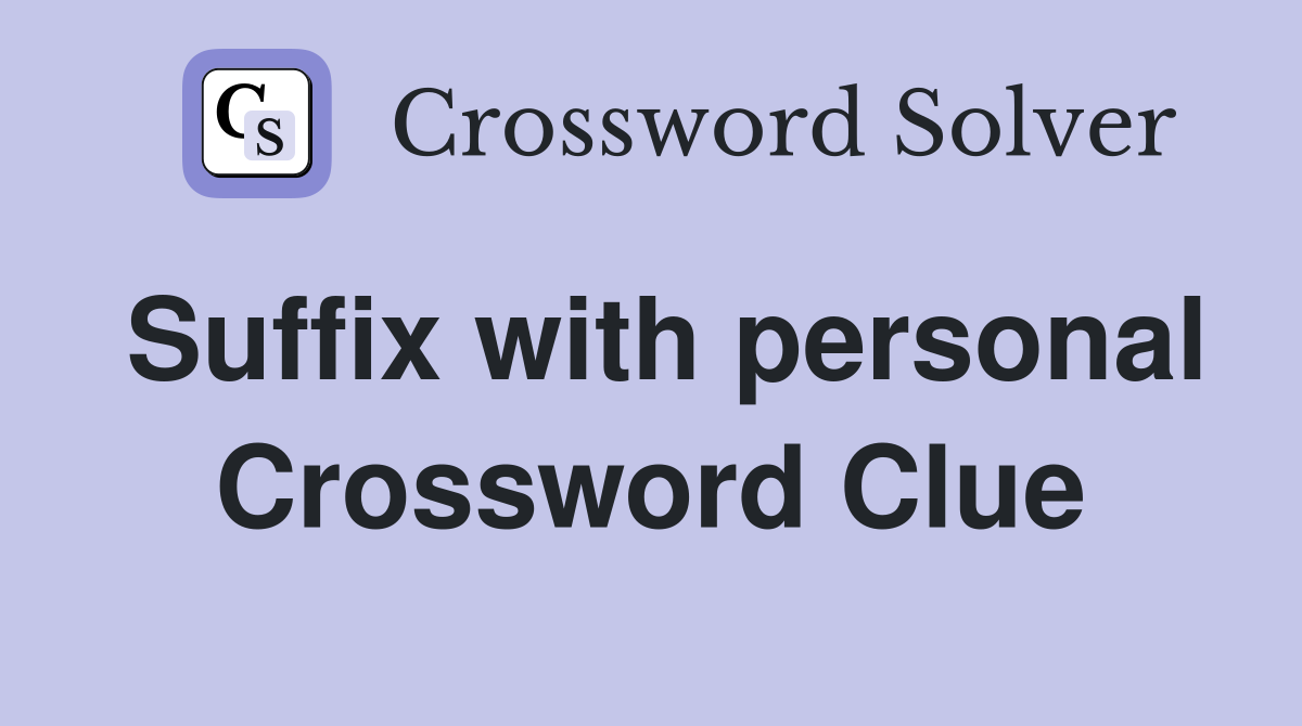 Suffix with personal Crossword Clue