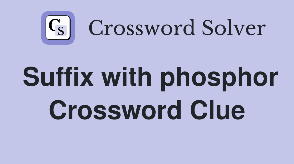 Suffix with phosphor Crossword Clue