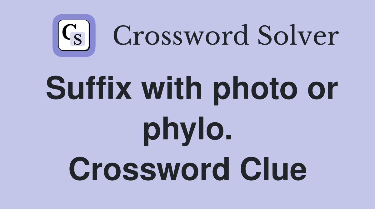 Suffix with photo or phylo. Crossword Clue