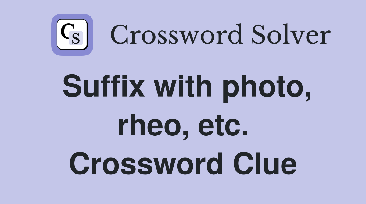 Suffix with photo, rheo, etc. Crossword Clue