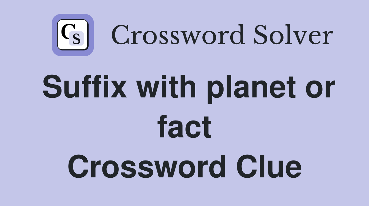 Suffix with planet or fact Crossword Clue