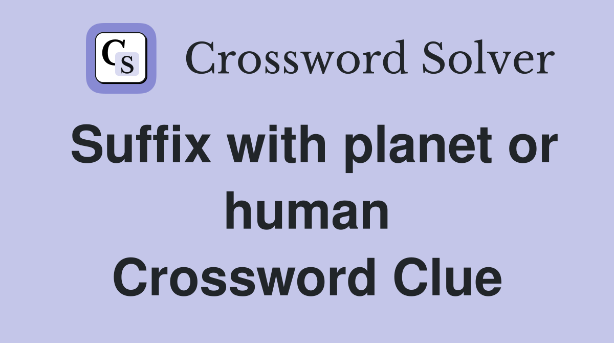 Suffix with planet or human Crossword Clue