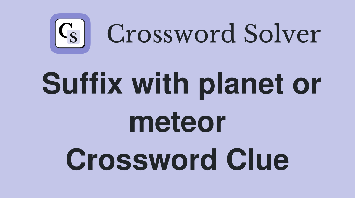 Suffix with planet or meteor Crossword Clue