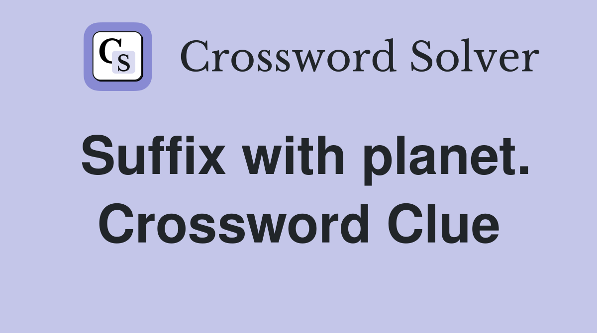 Suffix with planet. Crossword Clue