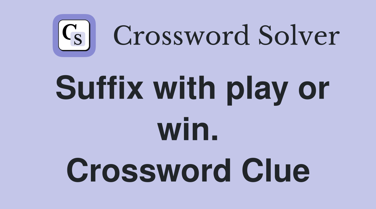 Suffix with play or win. Crossword Clue