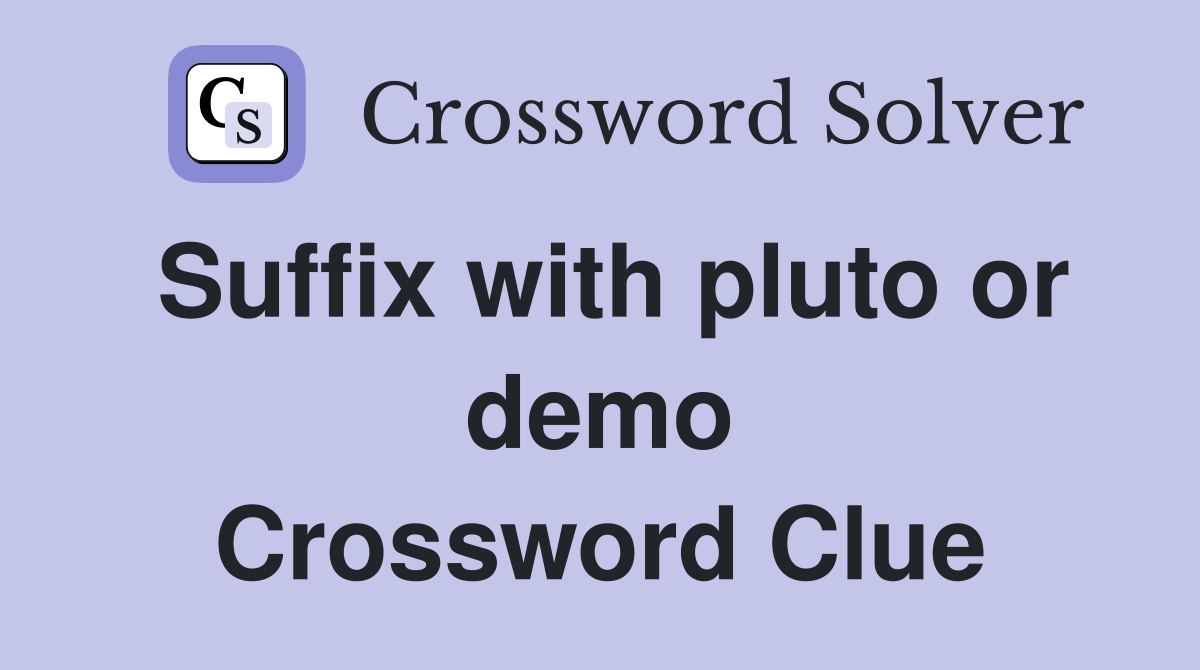 Suffix with pluto or demo Crossword Clue