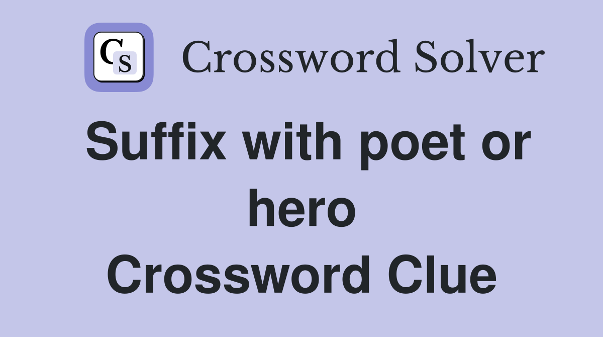 Suffix with poet or hero Crossword Clue