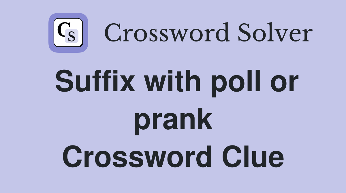 Suffix with poll or prank Crossword Clue