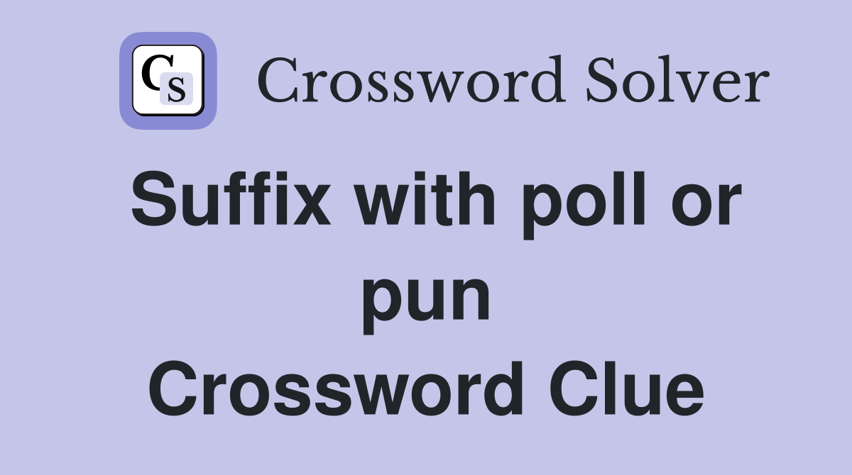 Suffix with poll or pun Crossword Clue