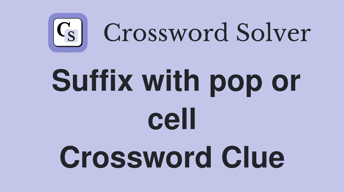 Suffix with pop or cell Crossword Clue