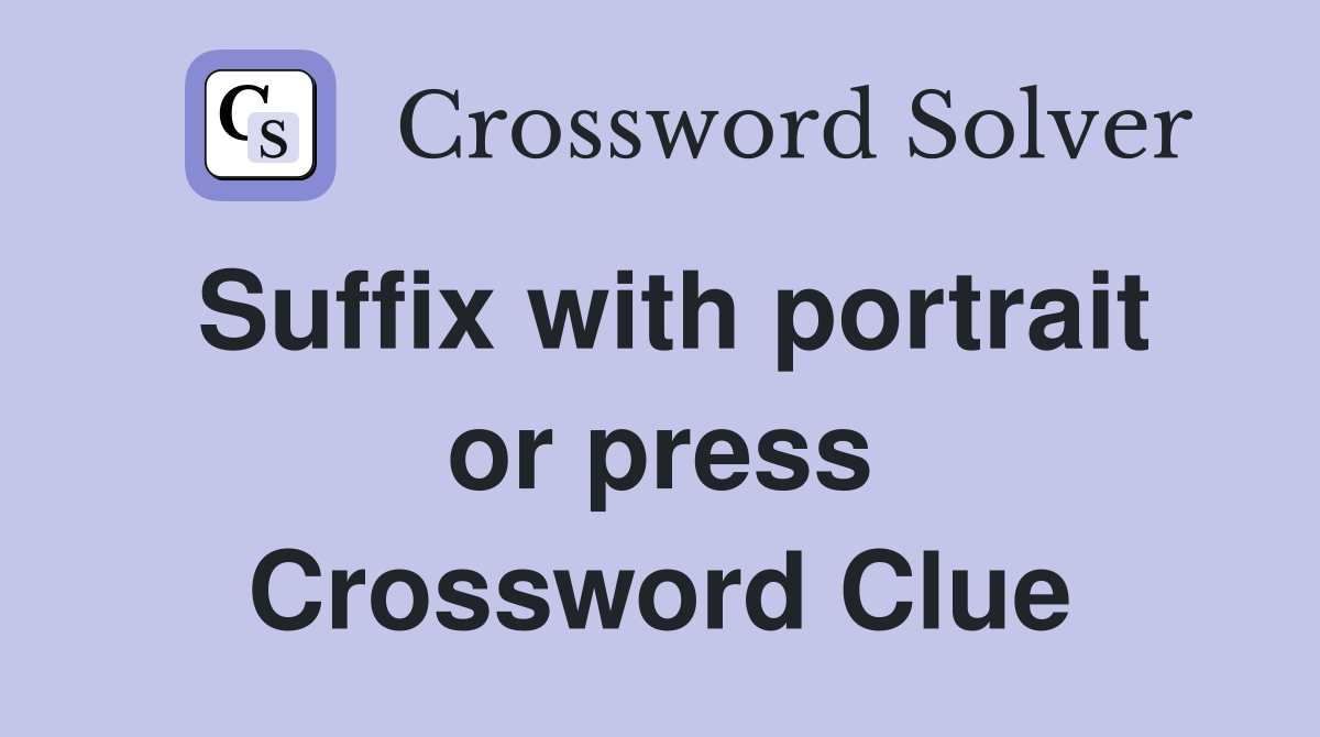 Suffix with portrait or press Crossword Clue