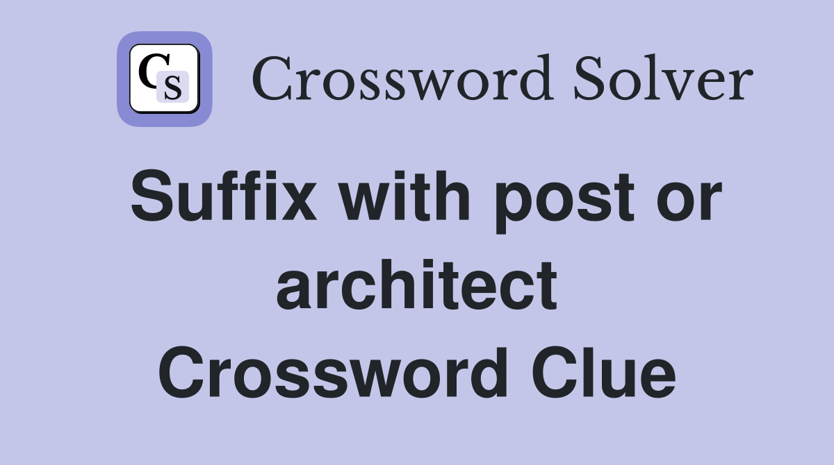 Suffix with post or architect Crossword Clue