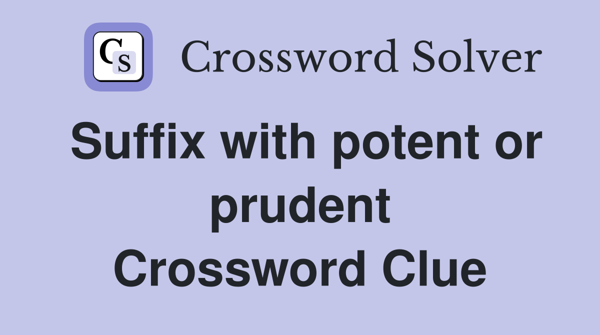 Suffix with potent or prudent Crossword Clue