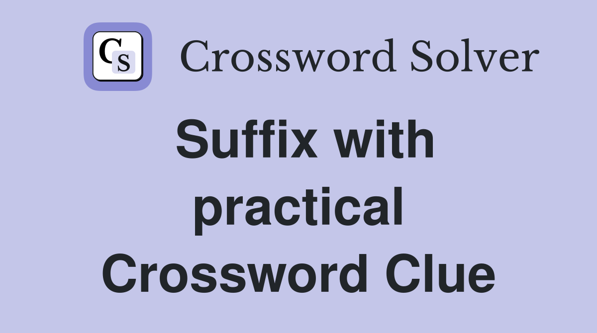 Suffix with practical Crossword Clue
