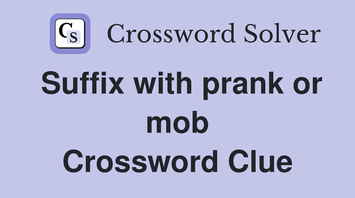 Suffix with prank or mob Crossword Clue