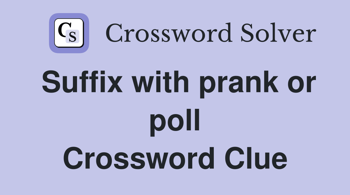 Suffix with prank or poll Crossword Clue