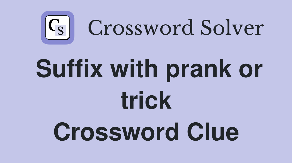 Suffix with prank or trick Crossword Clue