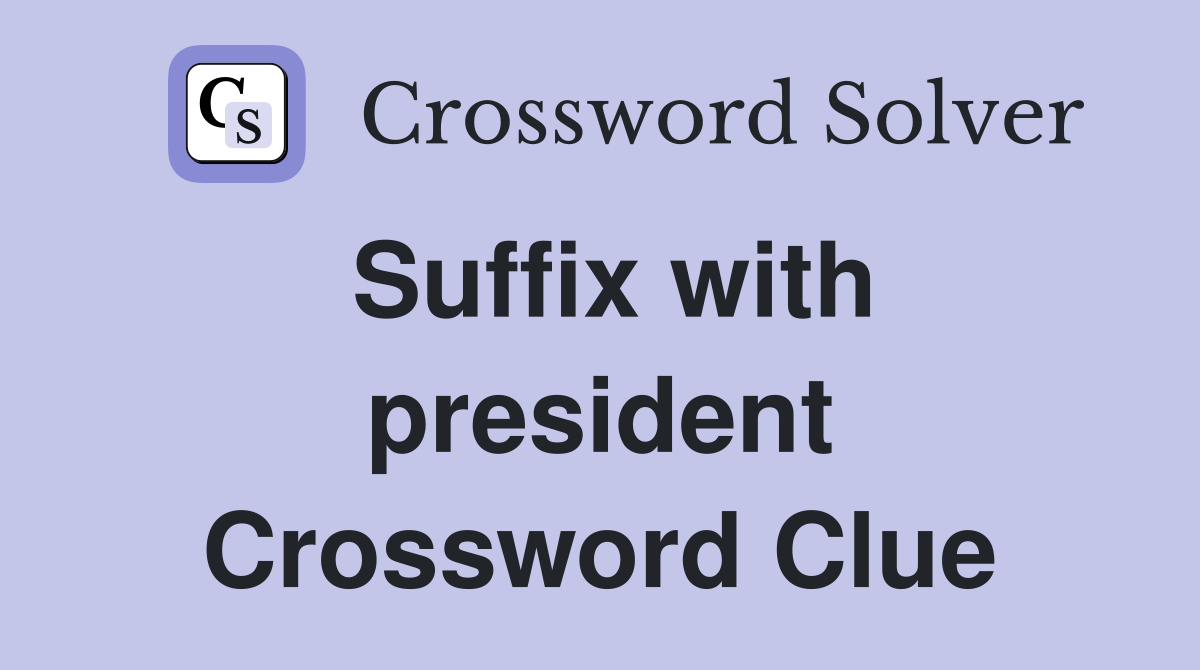 Suffix with president Crossword Clue