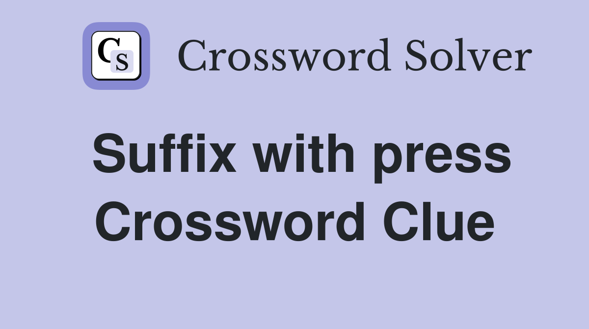 Suffix with press Crossword Clue